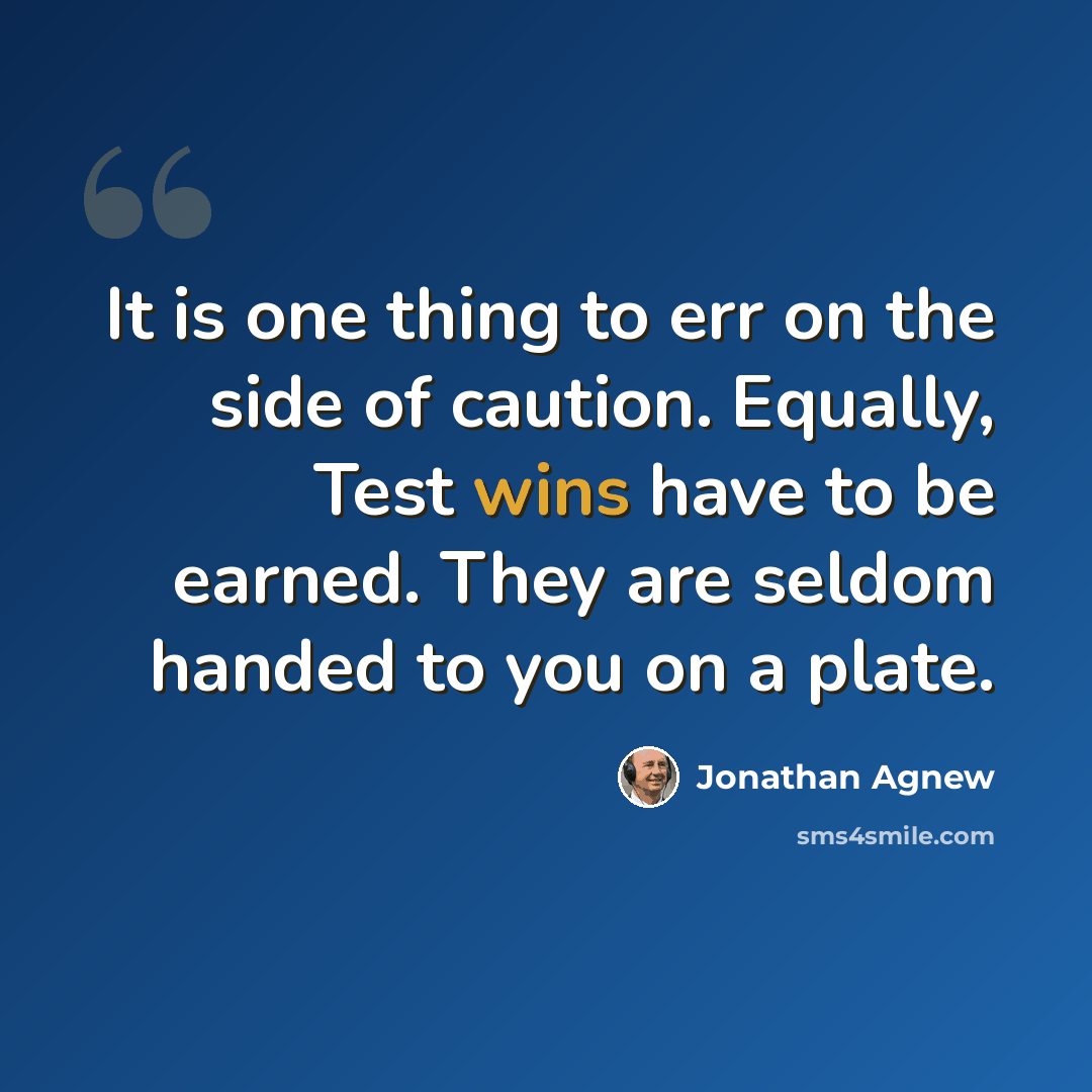 “It is one thing to err on the side of caution. Equally, Test wins have to be earned. They are seldom handed to you on a plate.” quote by Jonathan Agnew