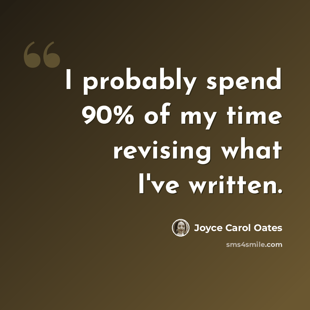 “I probably spend 90% of my time revising what I've written.” quote by Joyce Carol Oates