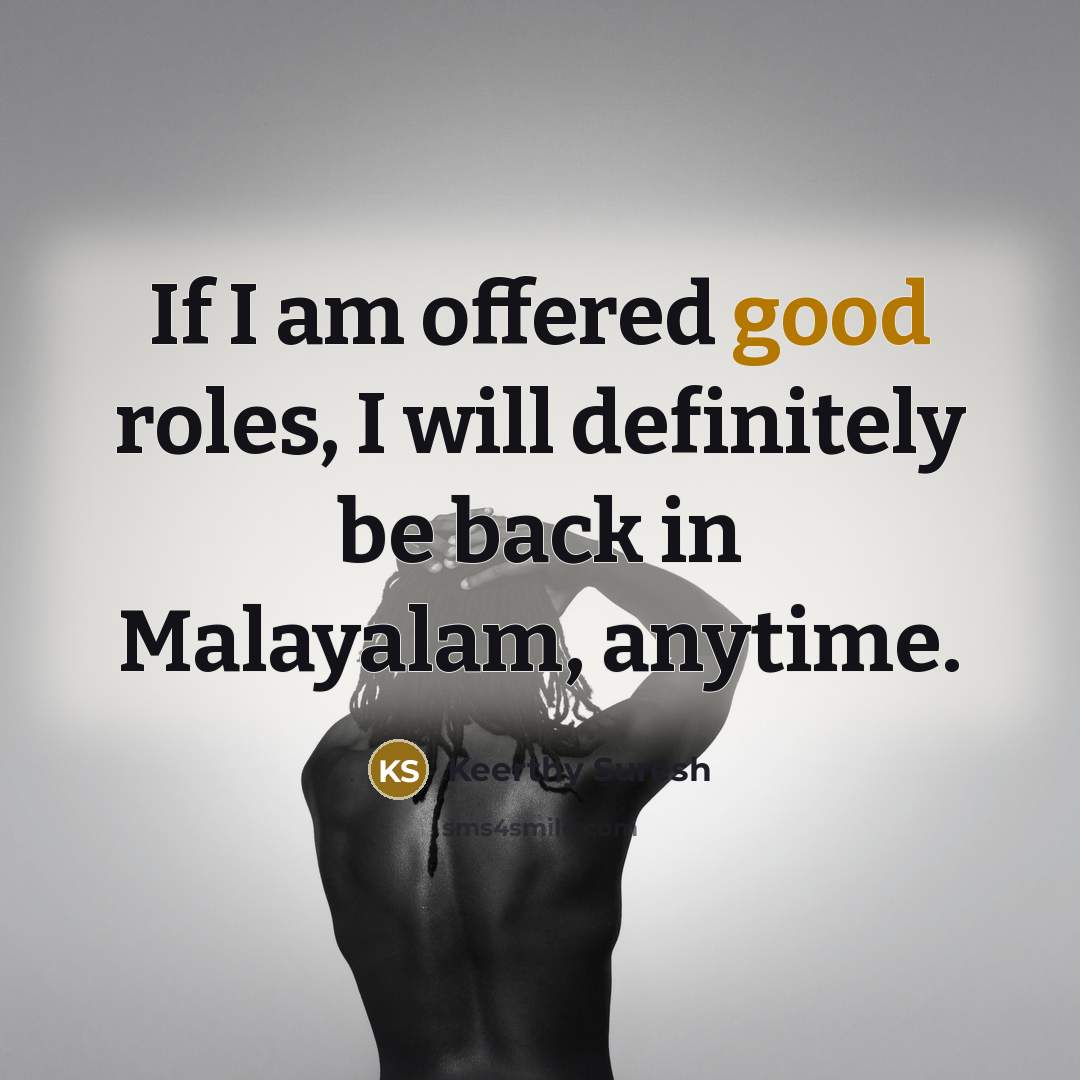 “If I am offered good roles, I will definitely be back in Malayalam, anytime.” quote by Keerthy Suresh