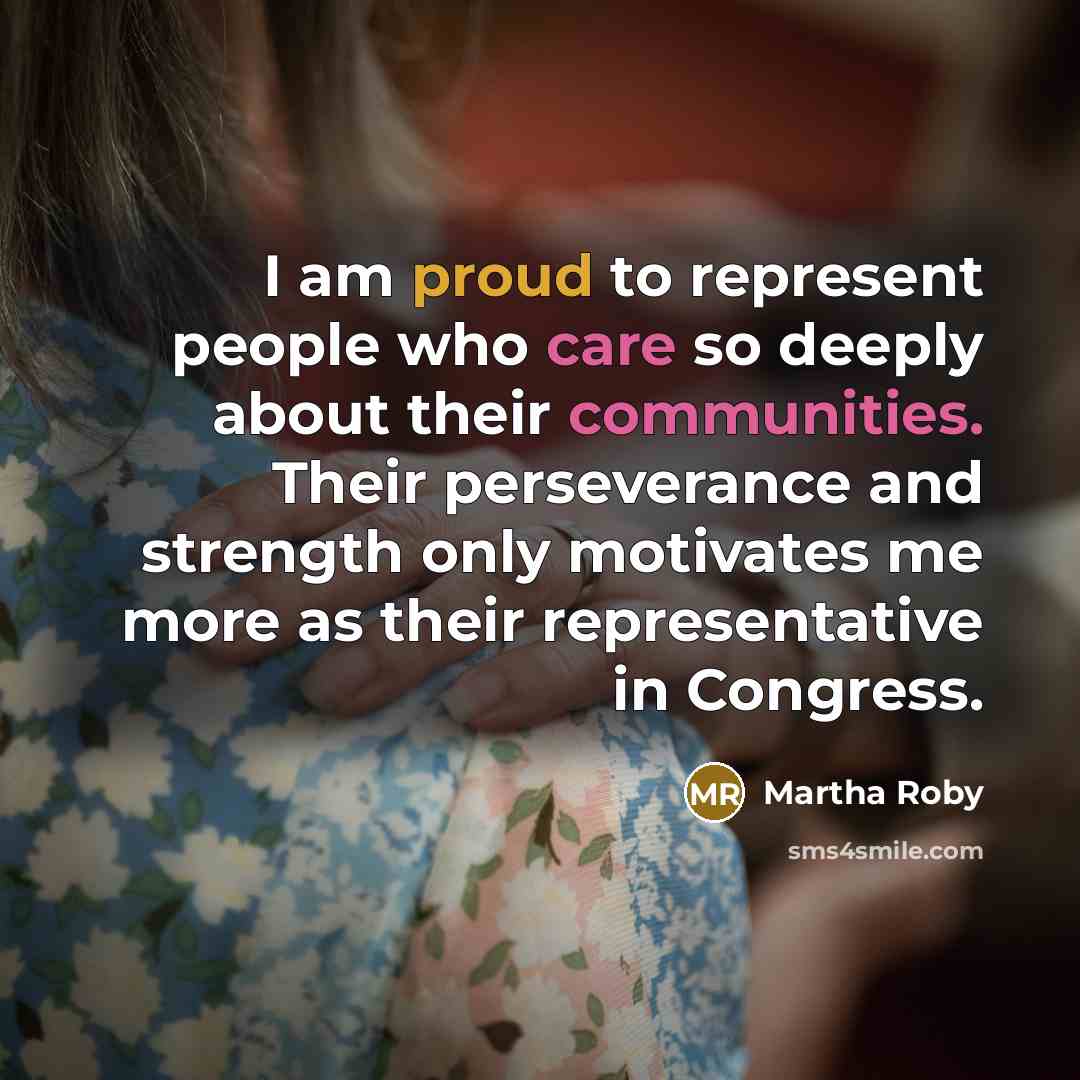 “I am proud to represent people who care so deeply about their communities. Their perseverance and strength only motivates me more as their representative in Congress.” quote by Martha Roby