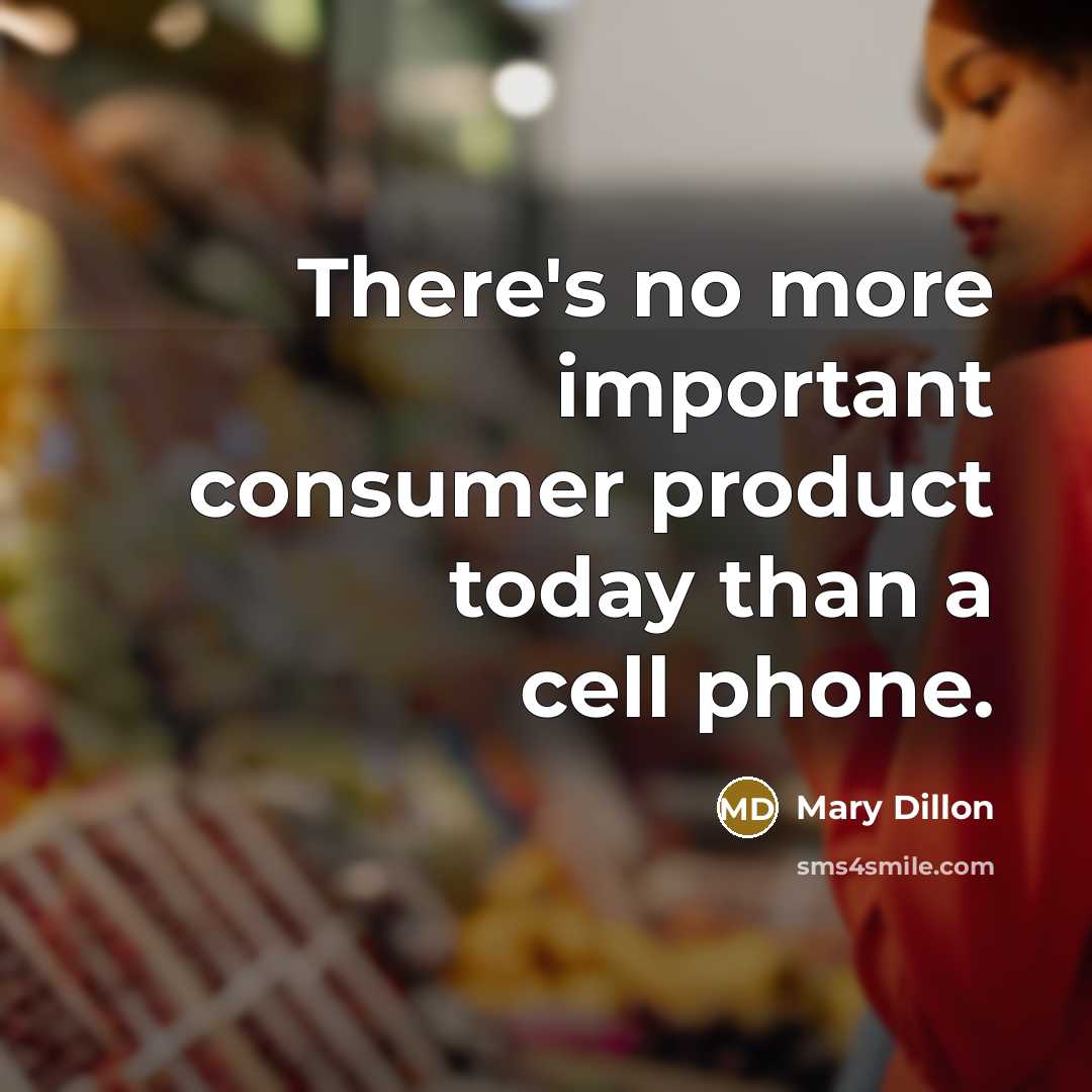 “There's no more important consumer product today than a cell phone.” quote by Mary Dillon
