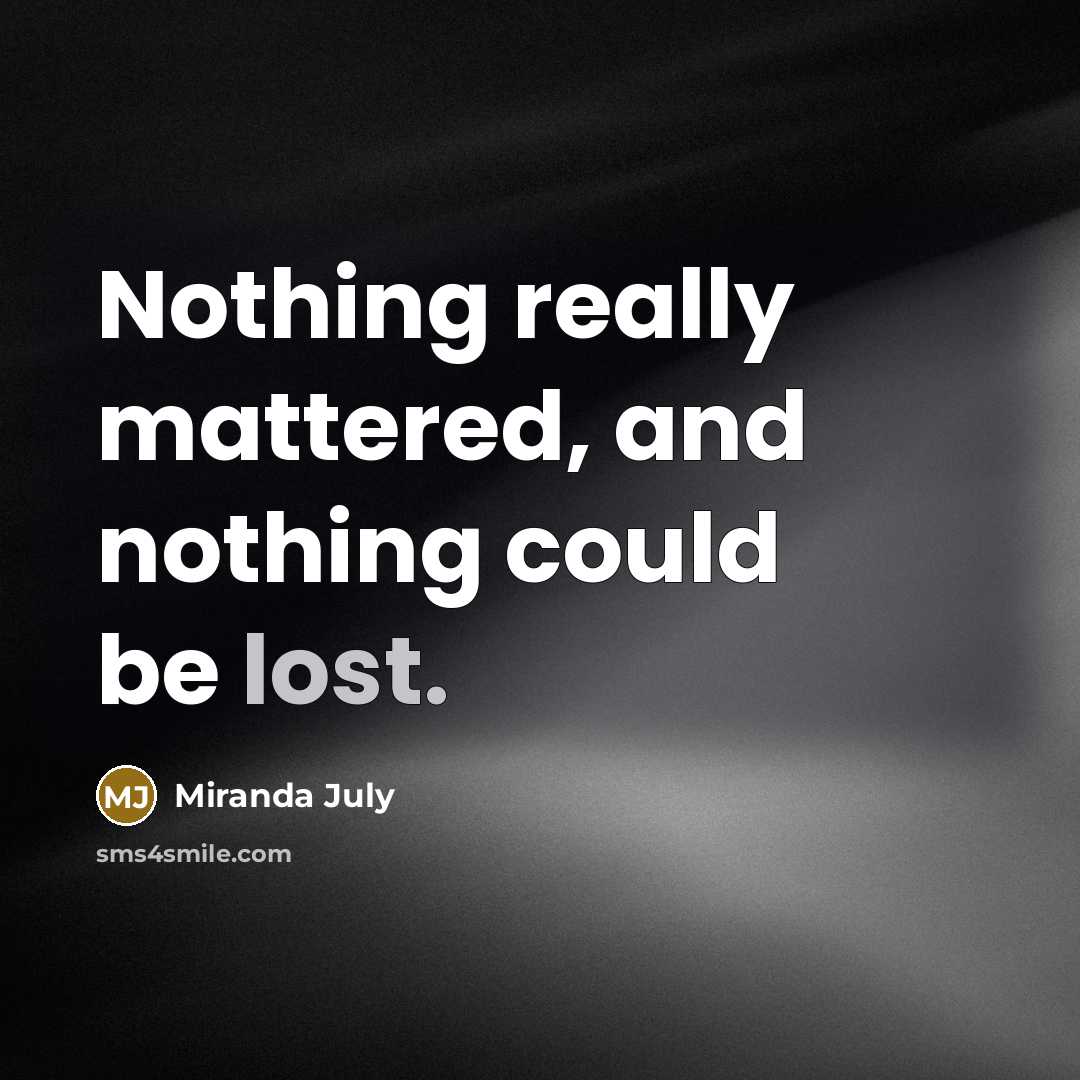 “Nothing really mattered, and nothing could be lost.” quote by Miranda July