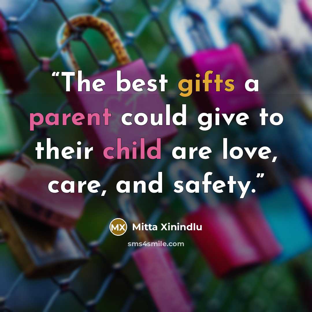 “The best gifts a parent could give to their child are love, care, and safety.” quote by Mitta Xinindlu