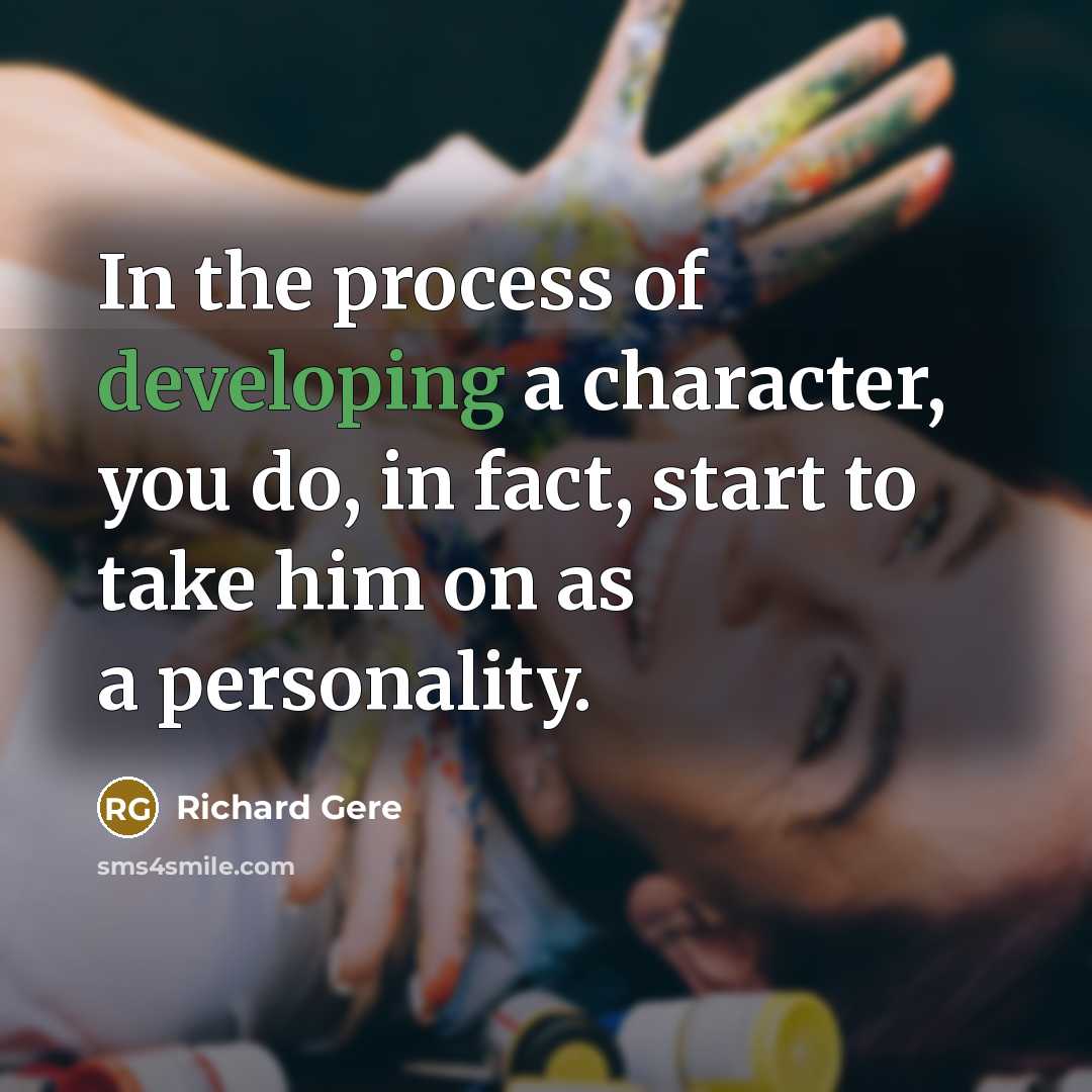 “In the process of developing a character, you do, in fact, start to take him on as a personality.” quote by Richard Gere