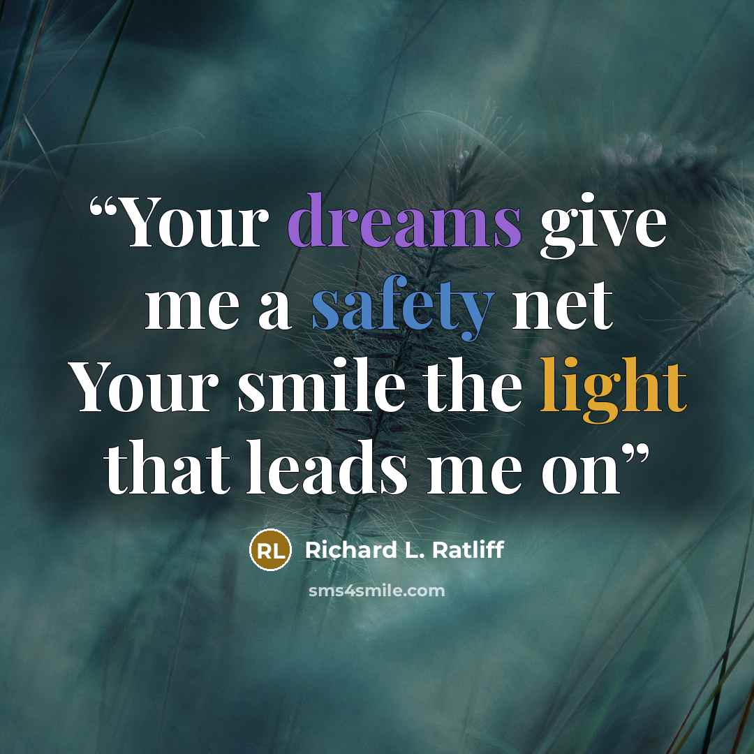 “Your dreams give me a safety net Your smile the light that leads me on” quote by Richard L. Ratliff