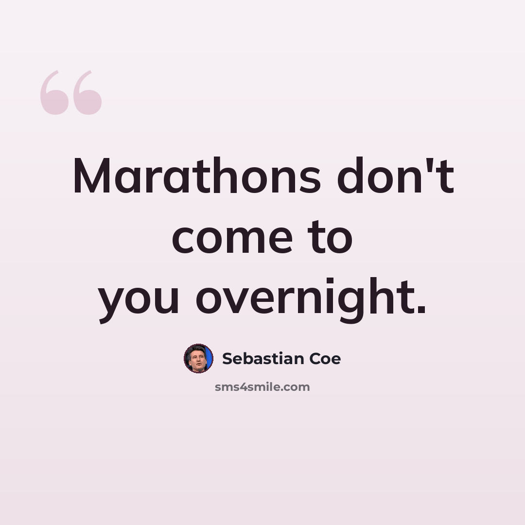“Marathons don't come to you overnight.” quote by Sebastian Coe