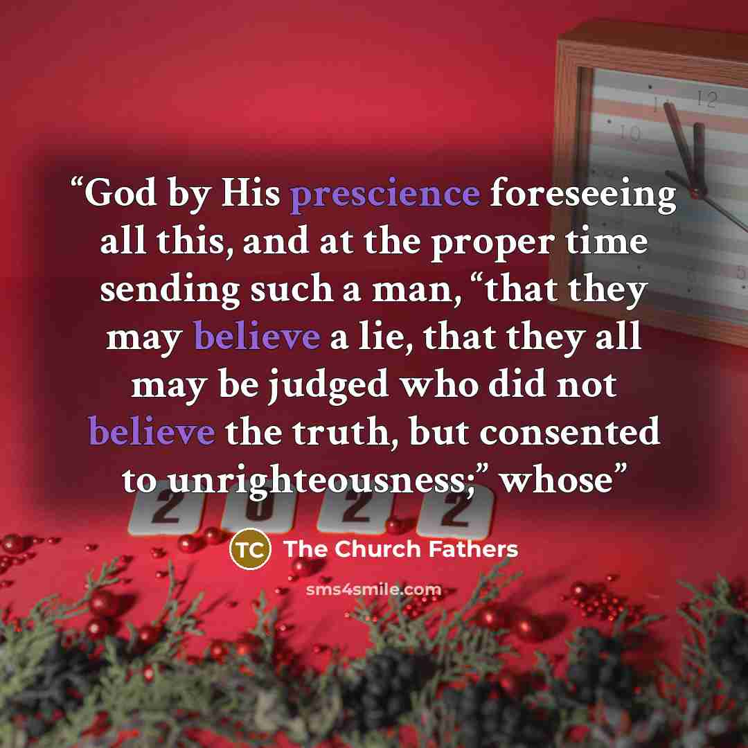 “God by His prescience foreseeing all this, and at the proper time sending such a man, “that they may believe a lie, that they all may be judged who did not believe the truth, but consented to unrighteousness;” whose” quote by The Church Fathers