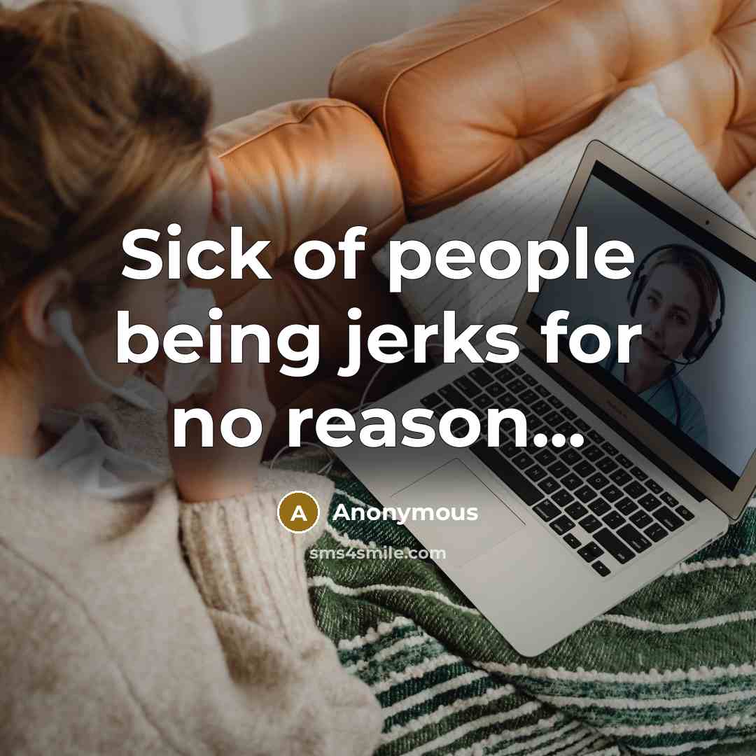“Sick of people being jerks for no reason...” quote by Anonymous