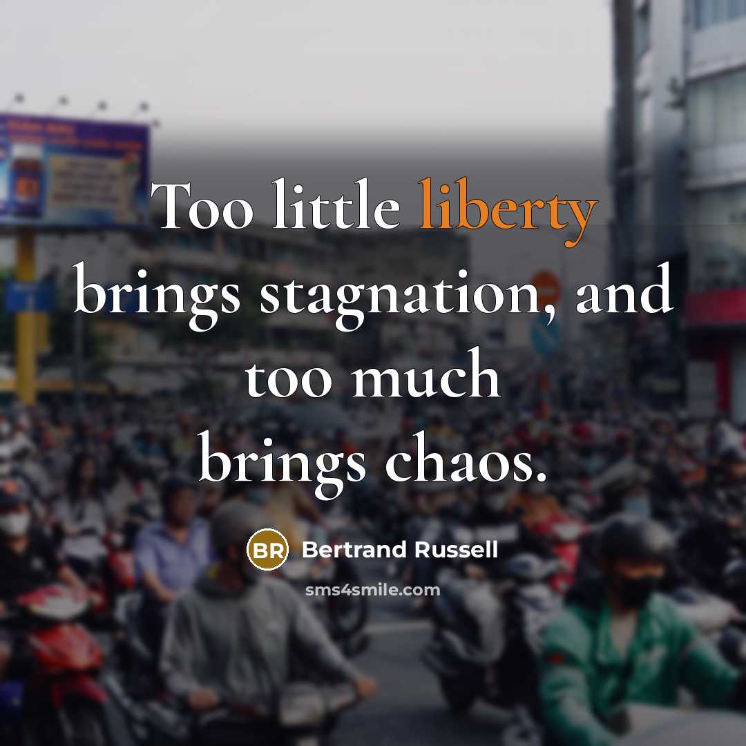 “Too little liberty brings stagnation, and too much brings chaos.” quote by Bertrand Russell