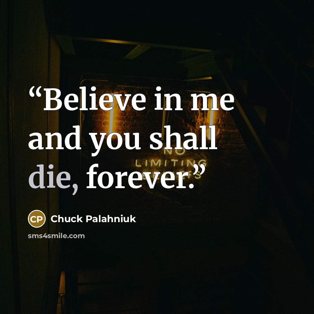 “Believe in me and you shall die, forever.” quote by Chuck Palahniuk