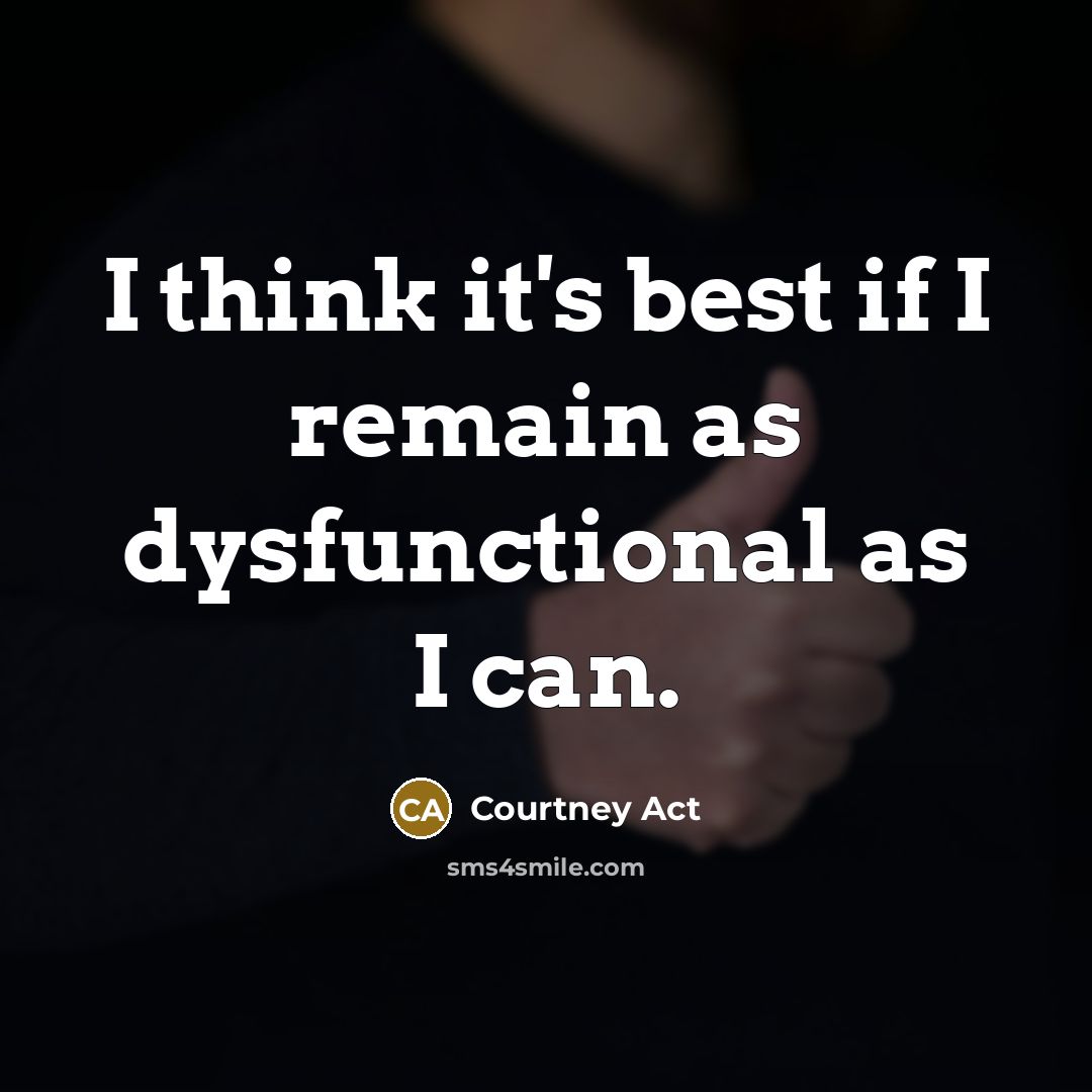 “I think it's best if I remain as dysfunctional as I can.” quote by Courtney Act