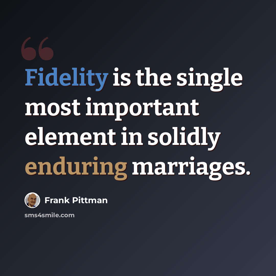 “Fidelity is the single most important element in solidly enduring marriages.” quote by Frank Pittman