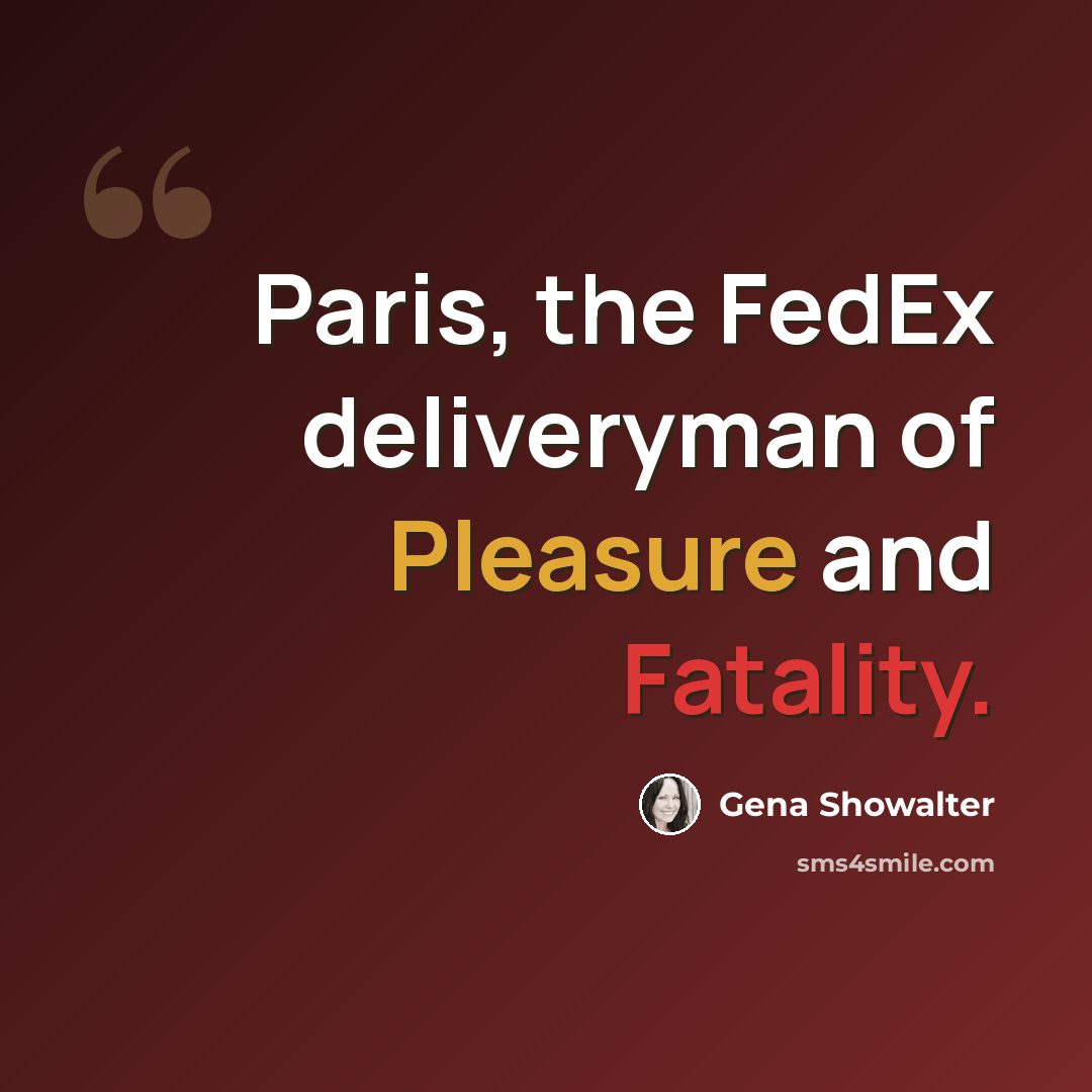 “Paris, the FedEx deliveryman of Pleasure and Fatality.” quote by Gena Showalter