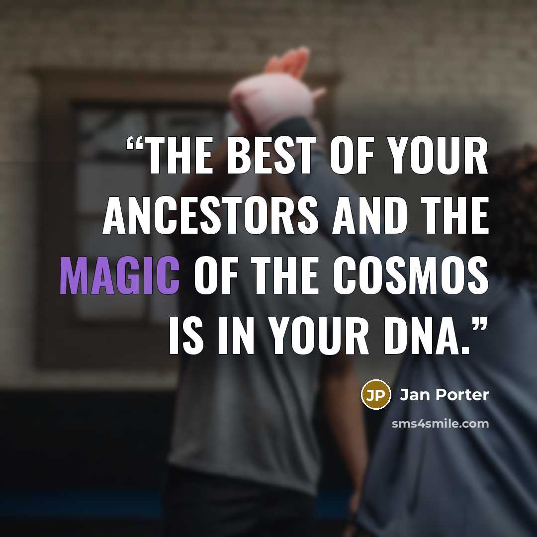 “The best of your ancestors and the magic of the cosmos is in your DNA.” quote by Jan Porter