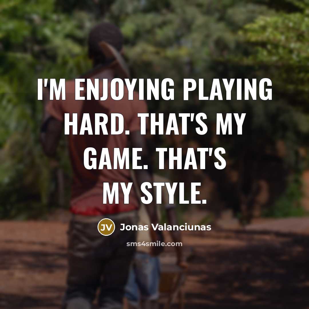 “I'm enjoying playing hard. That's my game. That's my style.” quote by Jonas Valanciunas