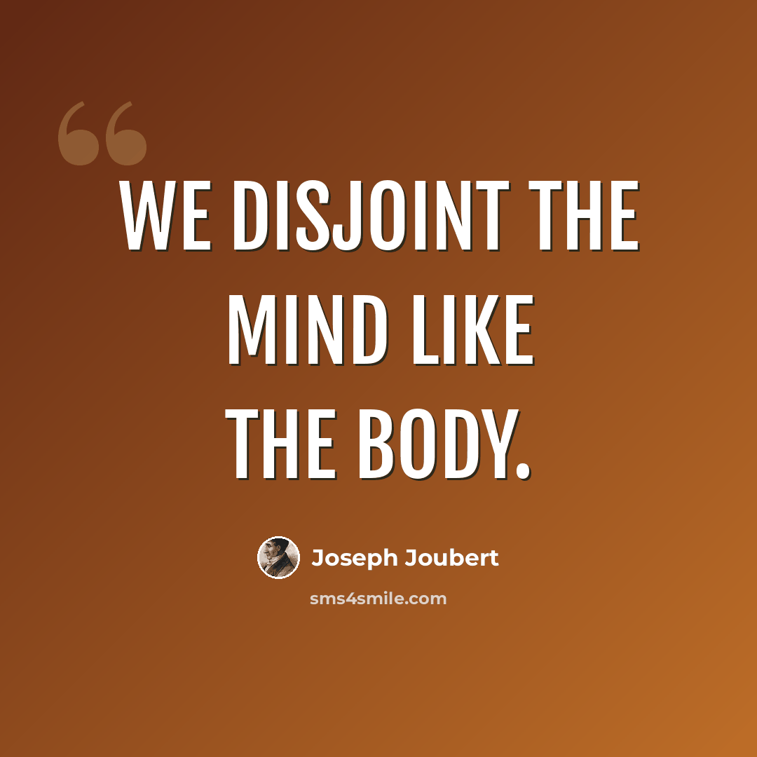 “We disjoint the mind like the body.” quote by Joseph Joubert