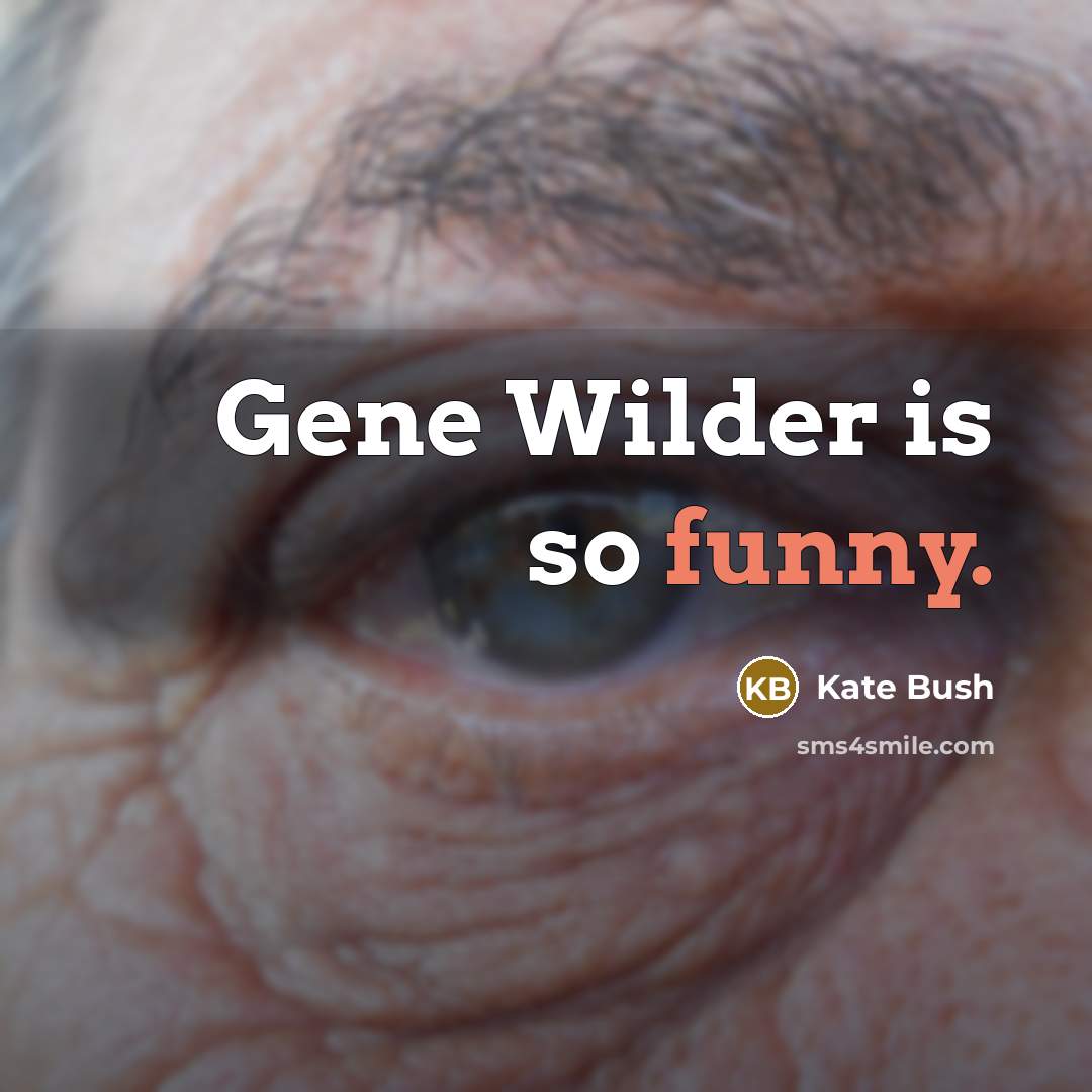 “Gene Wilder is so funny.” quote by Kate Bush