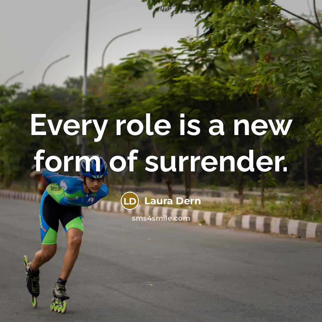 “Every role is a new form of surrender.” quote by Laura Dern