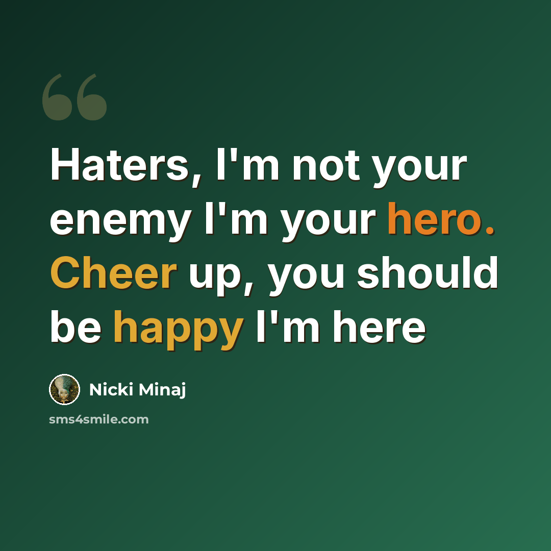“Haters, I'm not your enemy I'm your hero. Cheer up, you should be happy I'm here” quote by Nicki Minaj