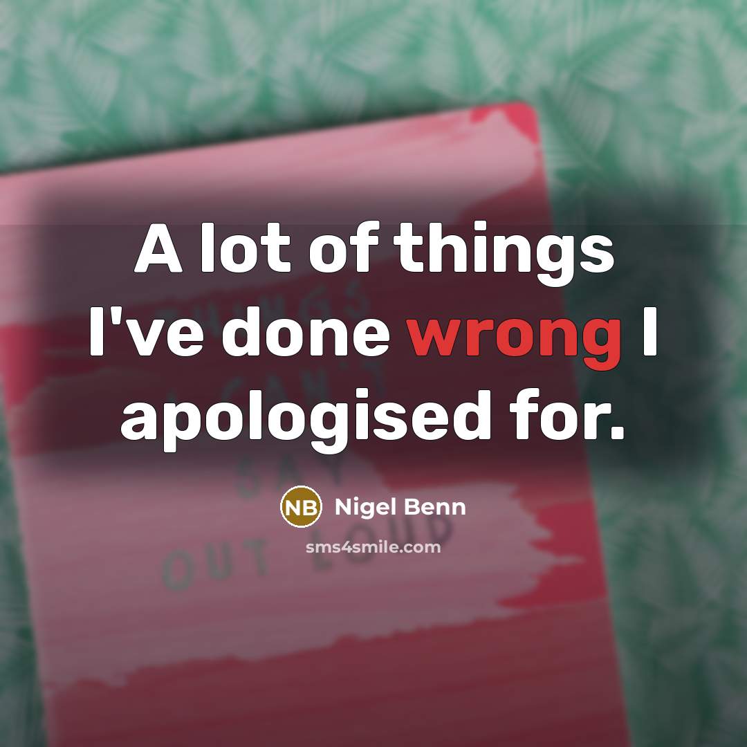 “A lot of things I've done wrong I apologised for.” quote by Nigel Benn