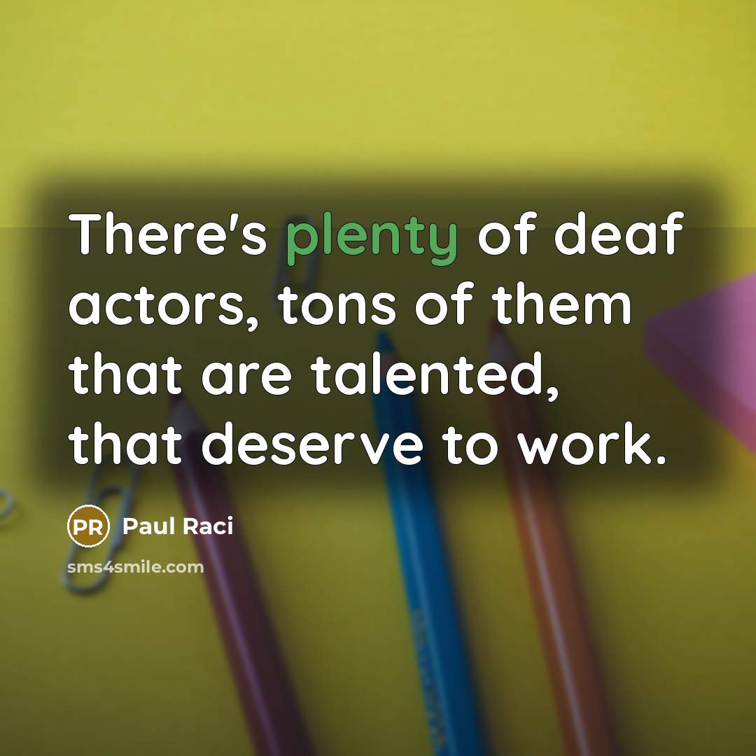 “There's plenty of deaf actors, tons of them that are talented, that deserve to work.” quote by Paul Raci