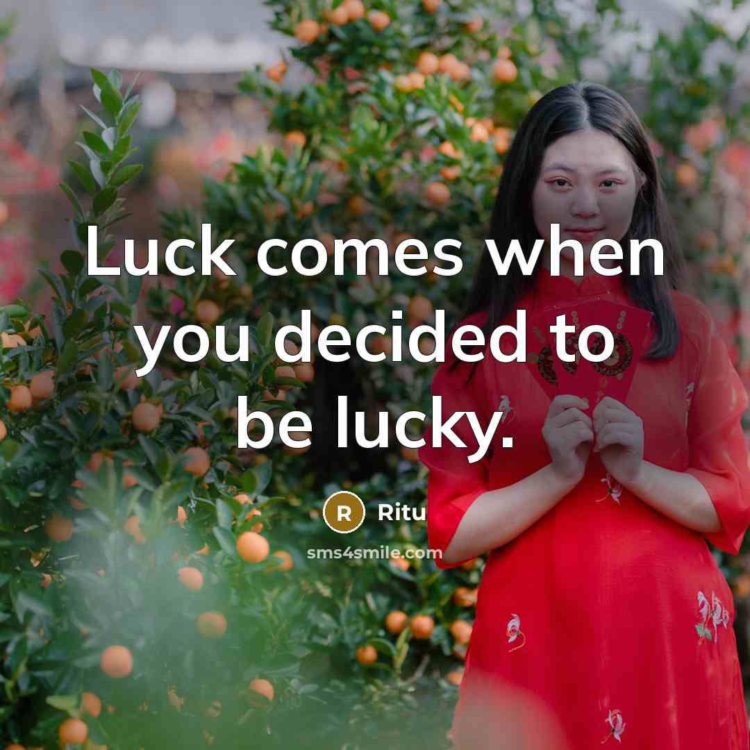“Luck comes when you decided to be lucky.” quote by Ritu