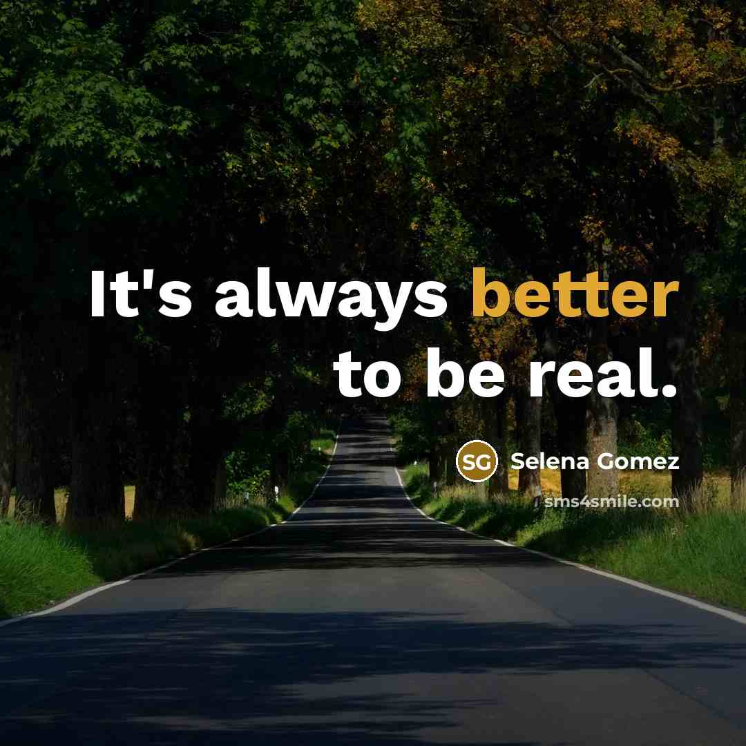 “It's always better to be real.” quote by Selena Gomez