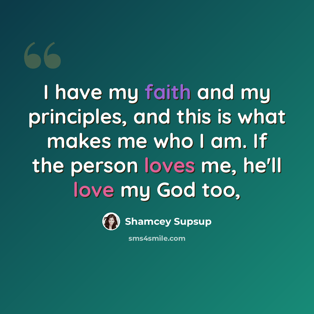 “I have my faith and my principles, and this is what makes me who I am. If the person loves me, he'll love my God too,” quote by Shamcey Supsup