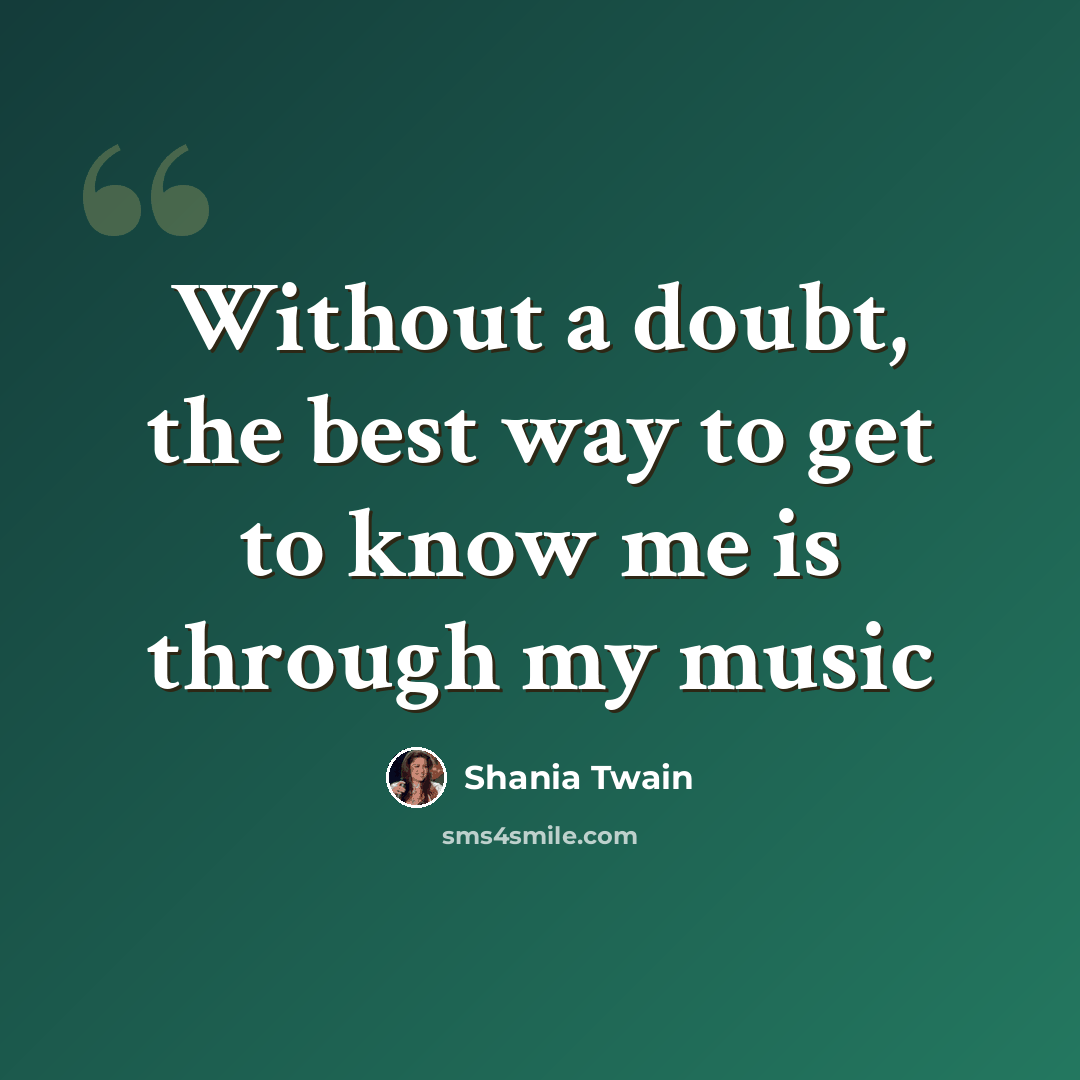 “Without a doubt, the best way to get to know me is through my music” quote by Shania Twain