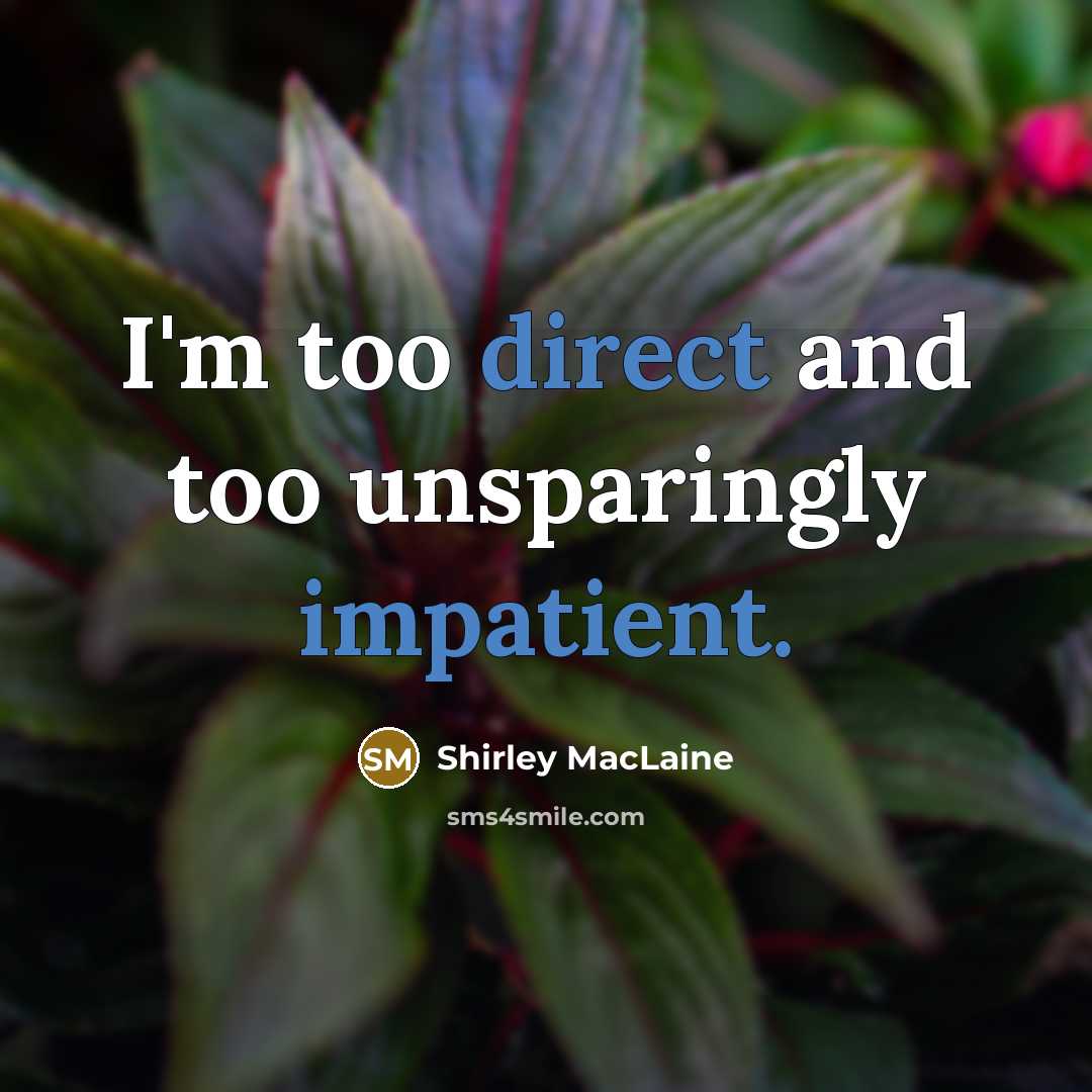 “I'm too direct and too unsparingly impatient.” quote by Shirley MacLaine