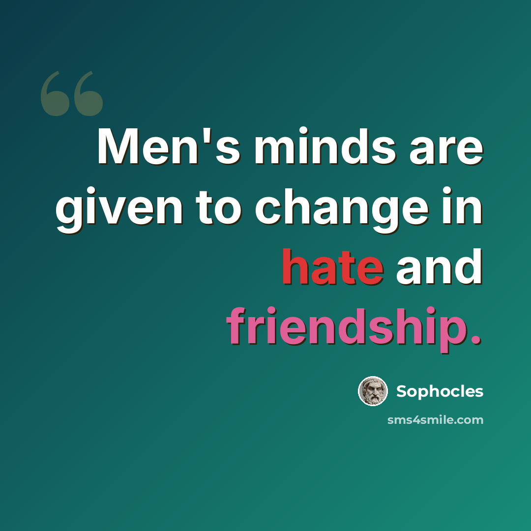 “Men's minds are given to change in hate and friendship.” quote by Sophocles