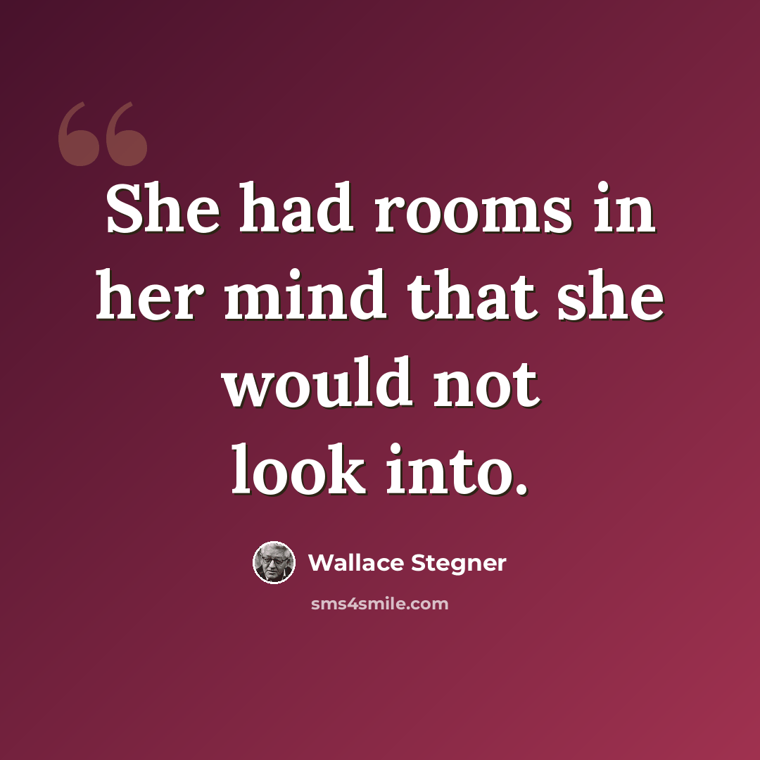 “She had rooms in her mind that she would not look into.” quote by Wallace Stegner