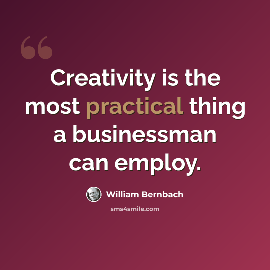 “Creativity is the most practical thing a businessman can employ.” quote by William Bernbach