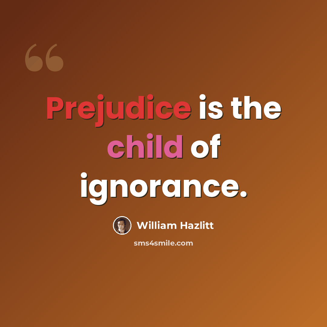 “Prejudice is the child of ignorance.” quote by William Hazlitt