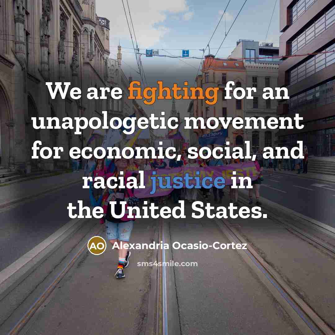 “We are fighting for an unapologetic movement for economic, social, and racial justice in the United States.” quote by Alexandria Ocasio-Cortez