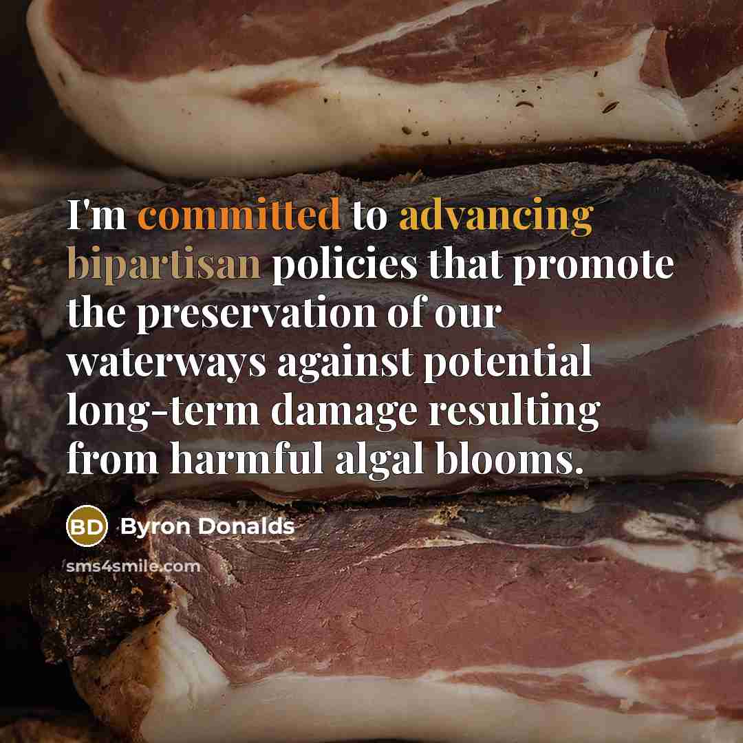 “I'm committed to advancing bipartisan policies that promote the preservation of our waterways against potential long-term damage resulting from harmful algal blooms.” quote by Byron Donalds