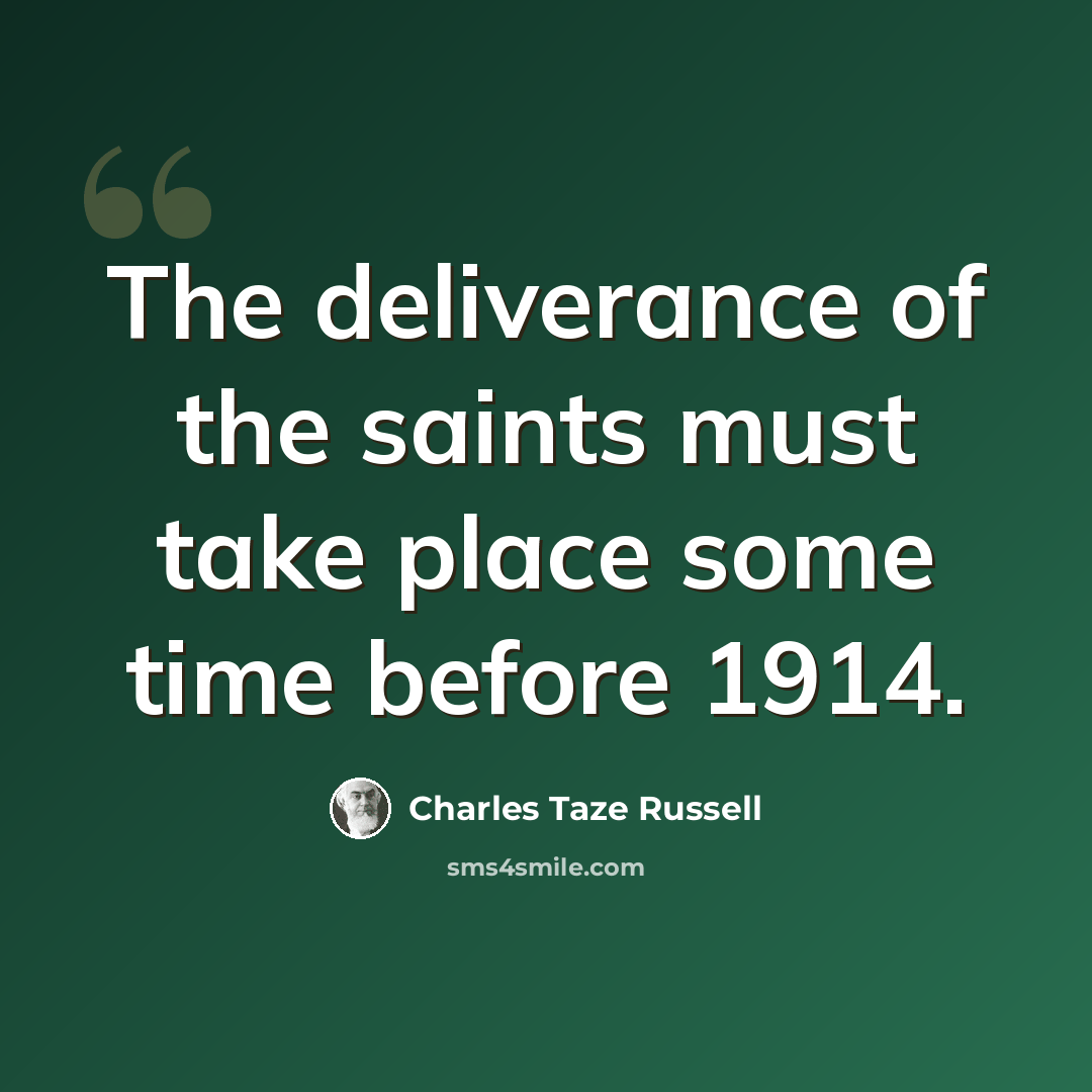 “The deliverance of the saints must take place some time before 1914.” quote by Charles Taze Russell
