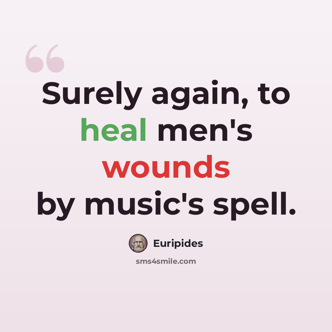 “Surely again, to heal men's wounds by music's spell.” quote by Euripides