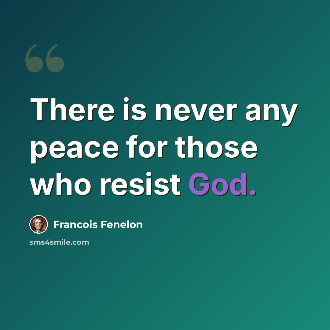 “There is never any peace for those who resist God.” quote by Francois Fenelon