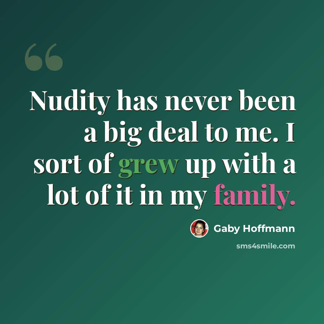 “Nudity has never been a big deal to me. I sort of grew up with a lot of it in my family.” quote by Gaby Hoffmann