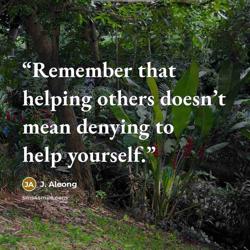 “Remember that helping others doesn’t mean denying to help yourself.” quote by J. Aleong