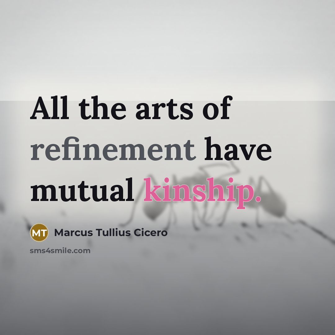 “All the arts of refinement have mutual kinship.” quote by Marcus Tullius Cicero