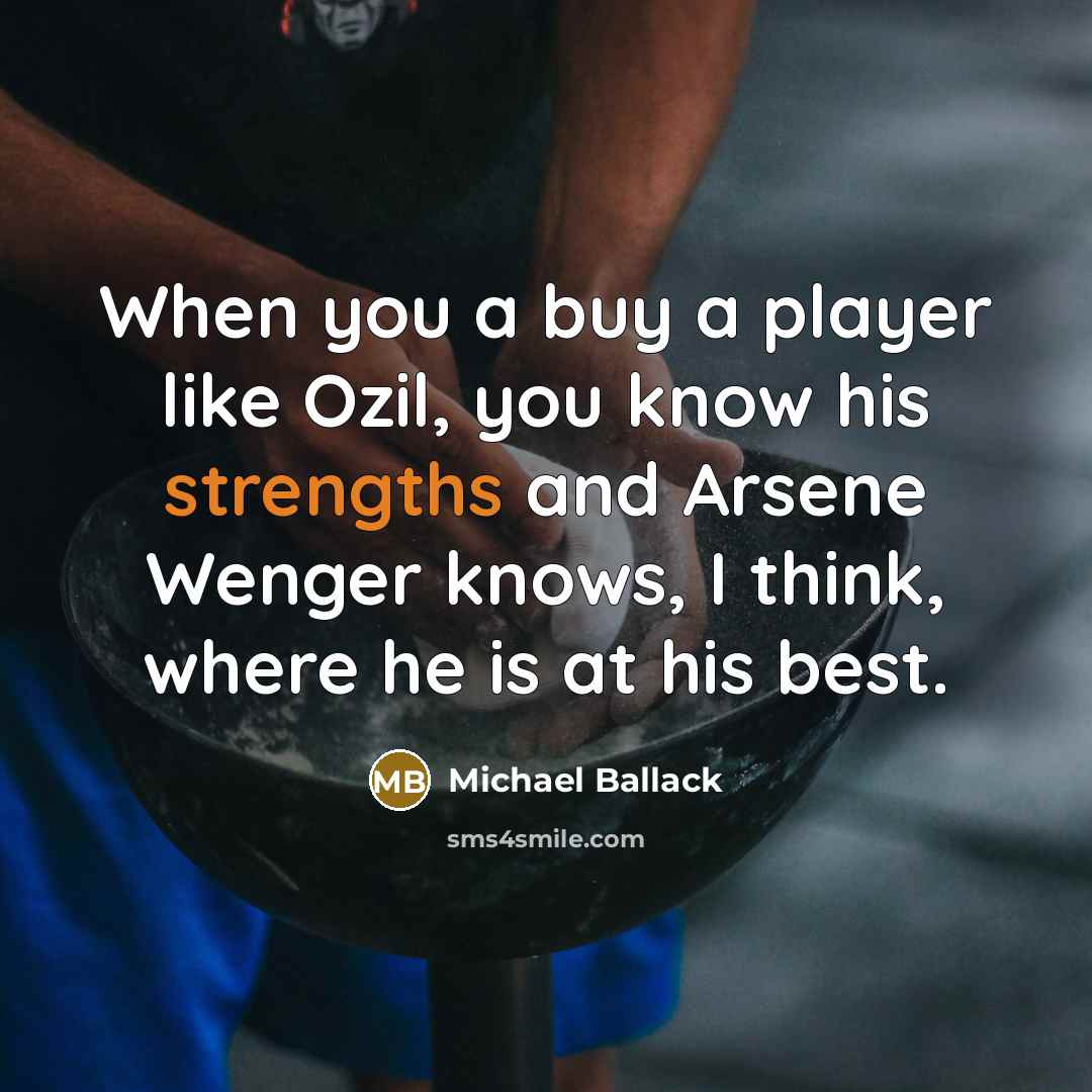 “When you a buy a player like Ozil, you know his strengths and Arsene Wenger knows, I think, where he is at his best.” quote by Michael Ballack