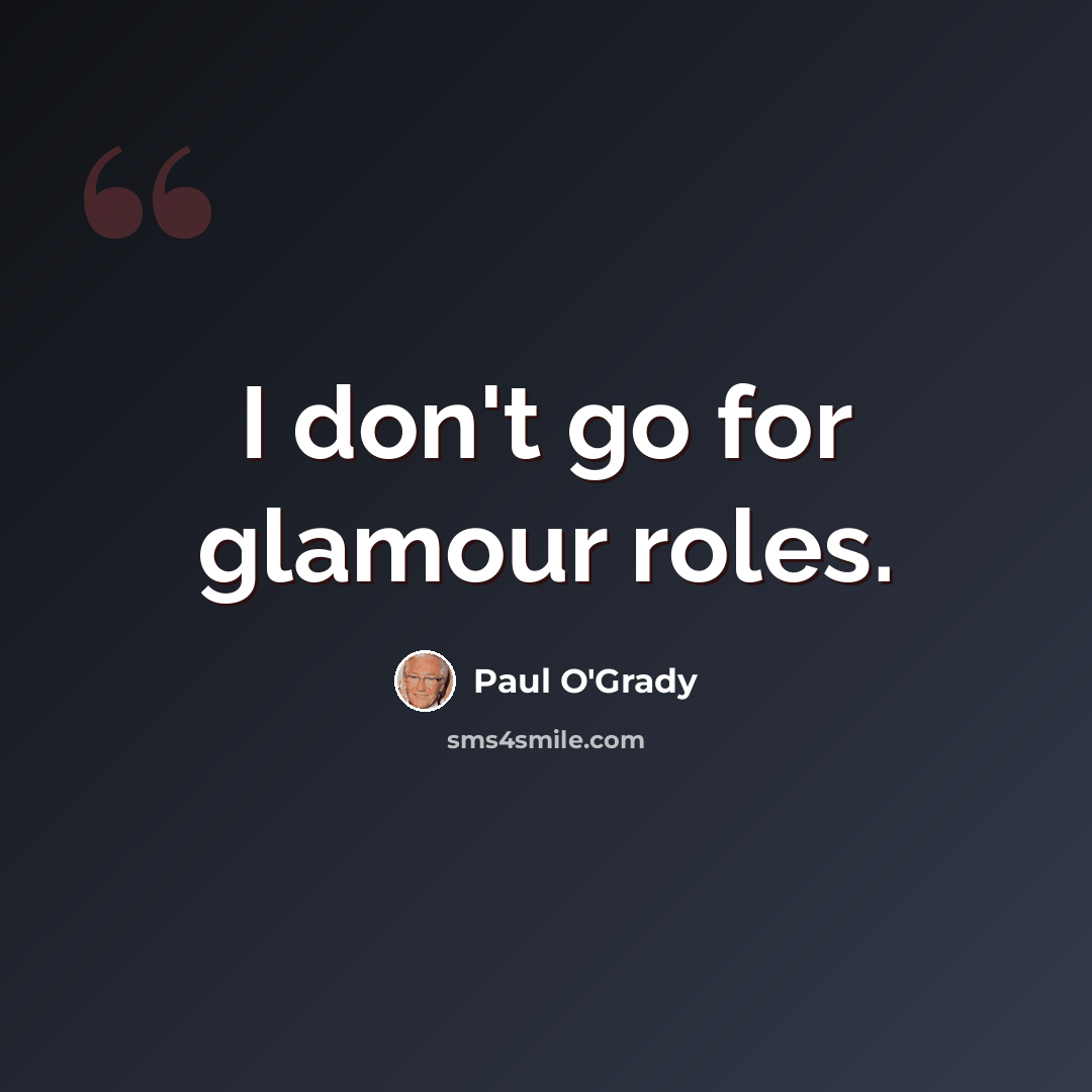 “I don't go for glamour roles.” quote by Paul O'Grady