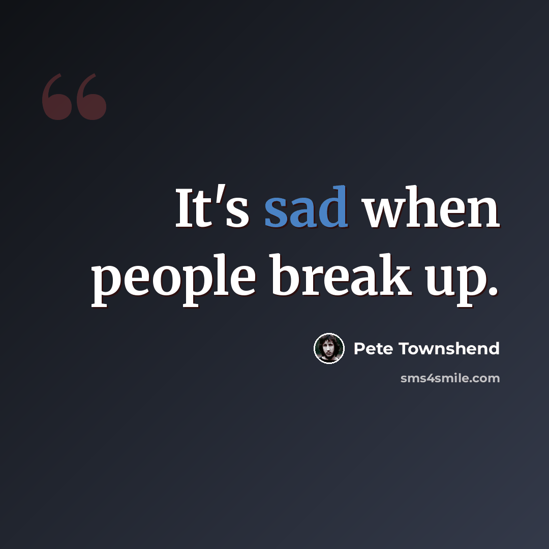 “It's sad when people break up.” quote by Pete Townshend