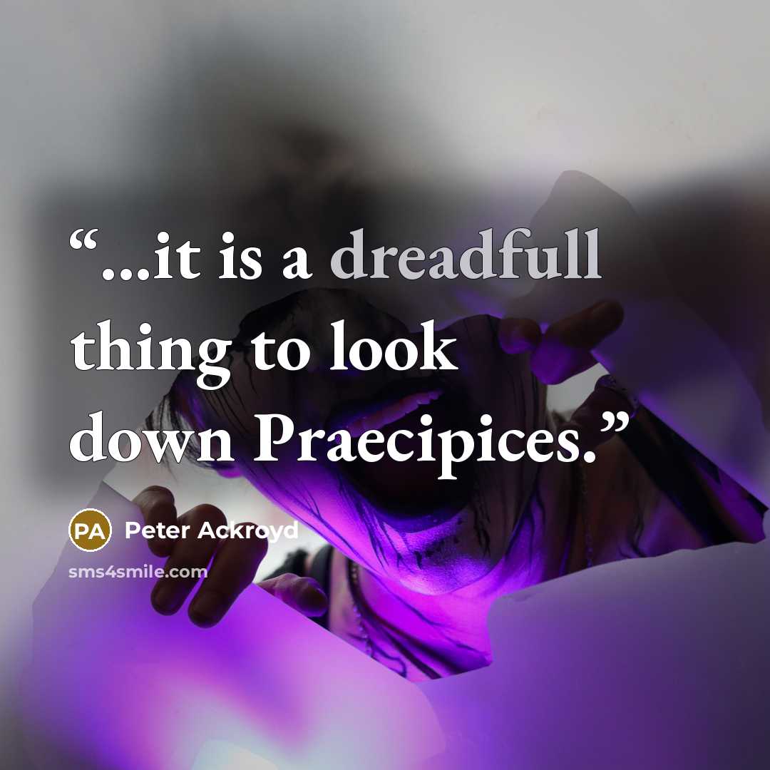 “...it is a dreadfull thing to look down Praecipices.” quote by Peter Ackroyd
