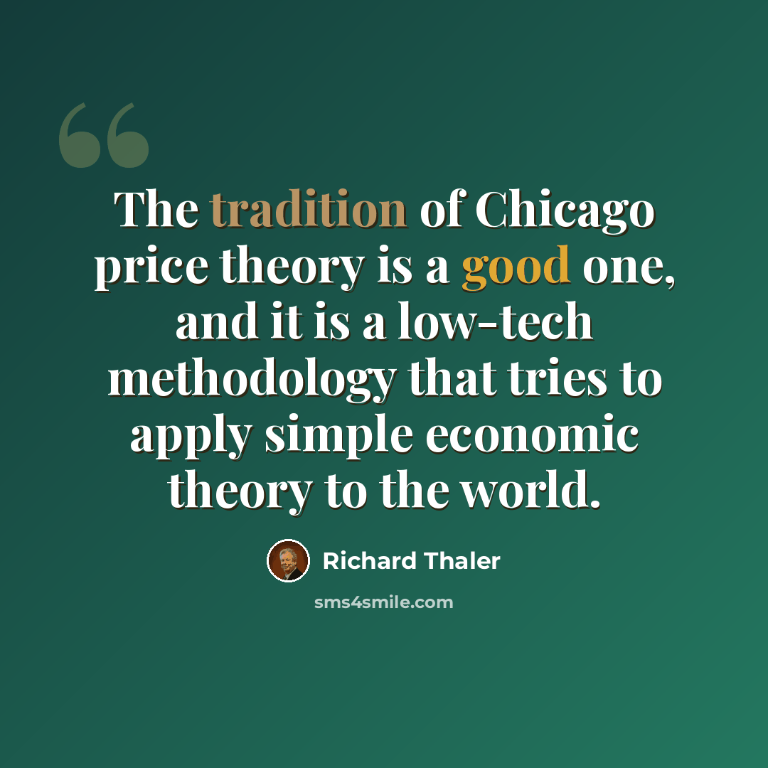 “The tradition of Chicago price theory is a good one, and it is a low-tech methodology that tries to apply simple economic theory to the world.” quote by Richard Thaler