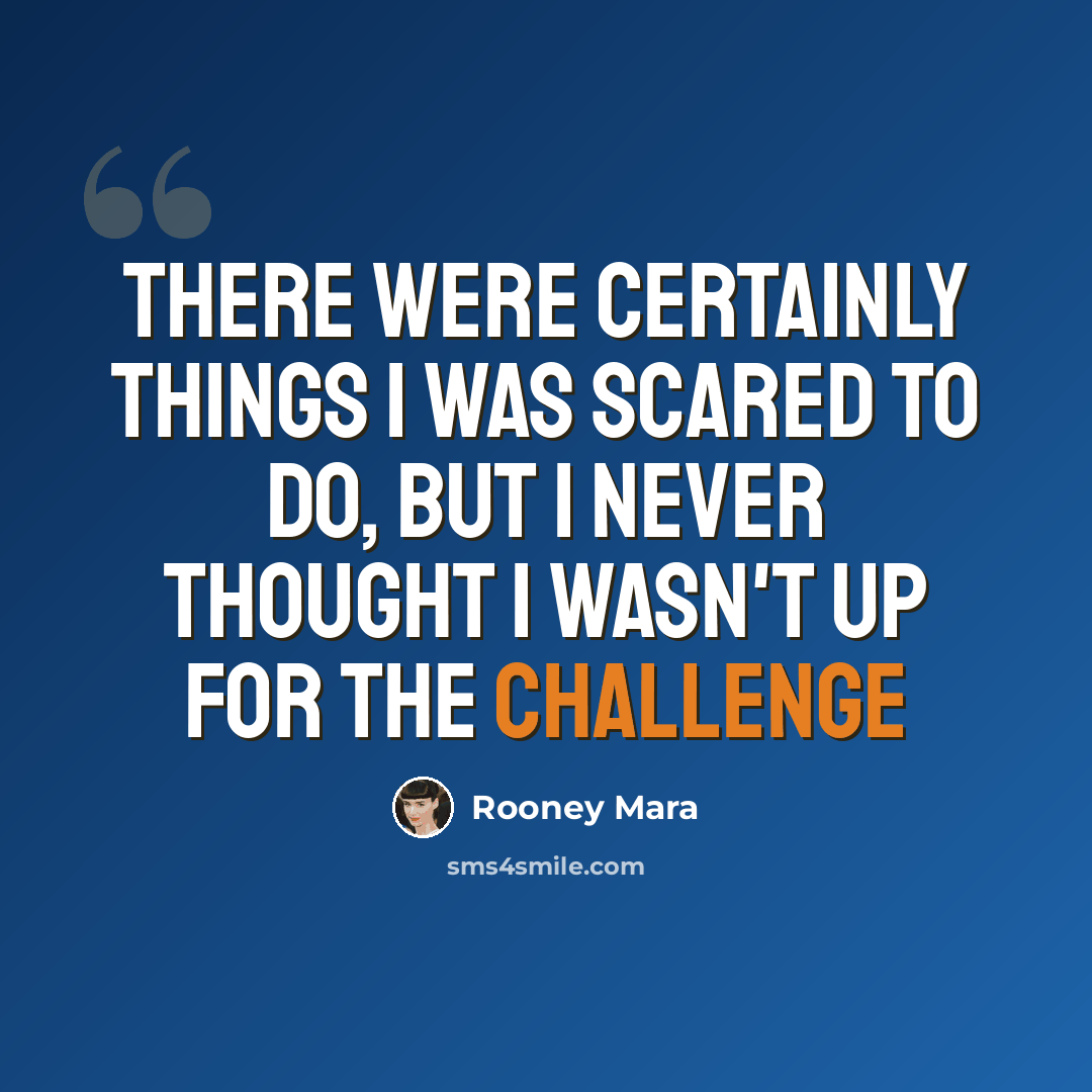 “There were certainly things I was scared to do, but I never thought I wasn't up for the challenge” quote by Rooney Mara