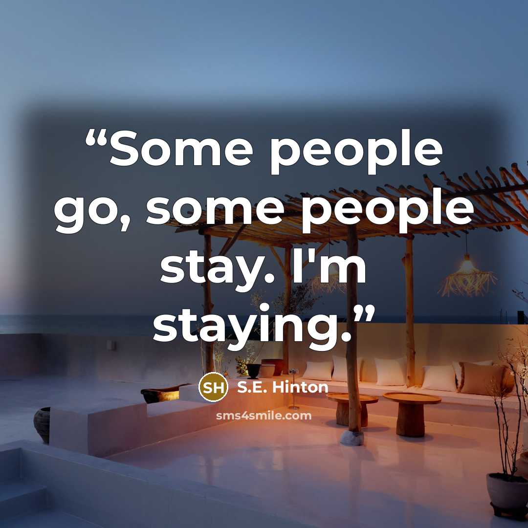 “Some people go, some people stay. I'm staying.” quote by S.E. Hinton