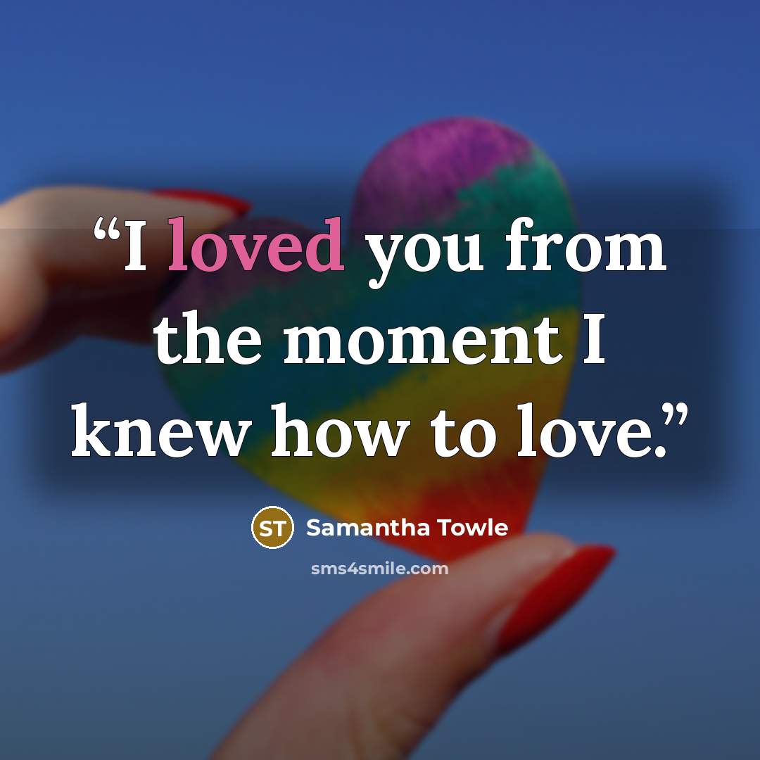 “I loved you from the moment I knew how to love.” quote by Samantha Towle
